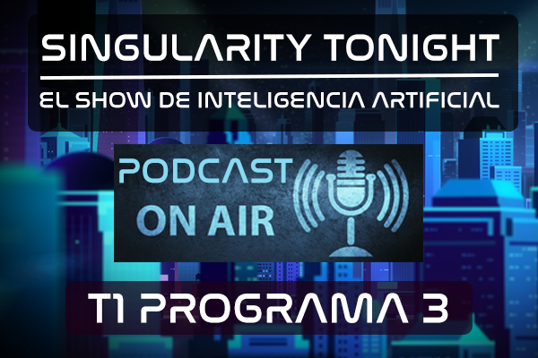 T1 P3 PODCAST Singularity tonight Show inteligencia artificial 600 x 400